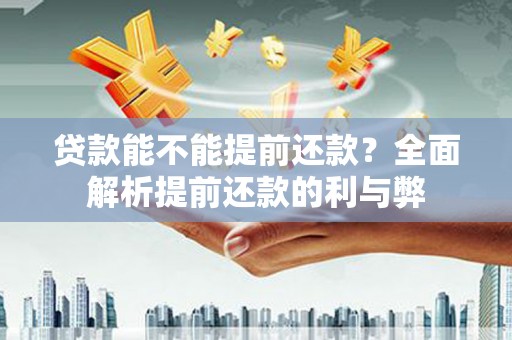 坪山新区贷款能不能提前还款？全面解析提前还款的利与弊