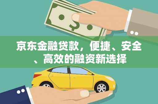 岐山京东金融贷款，便捷、安全、高效的融资新选择